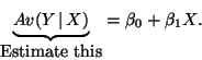 \begin{displaymath}\underbrace{Av(Y\,\vert\,X)}_{\mbox{Estimate this}} = \beta_0 + \beta_1
X.\end{displaymath}