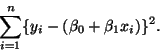 \begin{displaymath}\sum_{i = 1}^n \{y_i - (\beta_0 + \beta_1 x_i)\}^2.\end{displaymath}