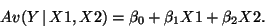 \begin{displaymath}Av(Y\,\vert\, X1,X2) = \beta_0 + \beta_1 X1 + \beta_2
X2.\end{displaymath}