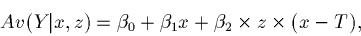 \begin{displaymath}Av(Y\vert x,z) = \beta_0 + \beta_1 x + \beta_2\times z\times (x - T),\end{displaymath}