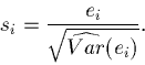 \begin{displaymath}s_i = \frac{e_i}{\sqrt{\widehat{Var}(e_i)}}.\end{displaymath}