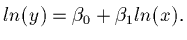 $ln(y) = \beta_0 + \beta_1 ln(x).$