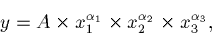 \begin{displaymath}y = A \times x_1^{\alpha_1} \times x_2^{\alpha_2} \times x_3^{\alpha_3},\end{displaymath}