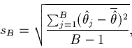 \begin{displaymath}s_B = \sqrt{\frac{\sum_{j = 1}^B(\hat\theta_j - \overline{\hat\theta})^2}
{B - 1}},\end{displaymath}