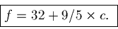 \begin{displaymath}\fbox{$f = 32 + 9/5 \times c.$ }\end{displaymath}