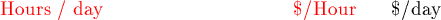 \begin{picture}(17,1)
\put(4,1){ \textcolor{red}{Hours / day}}
\put(14,1){\textcolor{red}{\$/Hour}}
\put(17.25,1){\$/day}
\end{picture}
