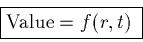 \begin{displaymath}\fbox{$ \mbox{\rm Value} = f(r,t)$ }\end{displaymath}