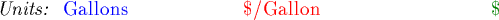 \begin{picture}(17,1)
\put(0,1){\it Units:}
\put(2,1){ \textcolor{blue}{Gallons}...
...{ \textcolor{red}{\$/Gallon}}
\put(16.5,1){\textcolor{green4}{\$}}
\end{picture}