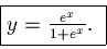 \begin{displaymath}\fbox{$y = \frac{e^x}{1 + e^x}.$ }\end{displaymath}