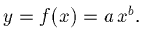 $y = f(x) = a \, x^b.$