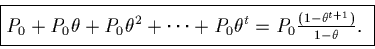 \begin{displaymath}\fbox{$ P_0 + P_0 \theta + P_0 \theta^2 + \cdots + P_0 \theta^t =
P_0 \frac{(1 - \theta^{t + 1})}{1 - \theta}.$ }\end{displaymath}