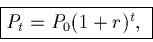 \begin{displaymath}\fbox{$P_t = P_0 (1 + r)^t,$ }\end{displaymath}