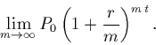 \begin{displaymath}\lim_{m \rightarrow \infty} P_0 \left(1 + \frac{r}{m}\right)^{m\, t}.\end{displaymath}