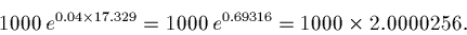 \begin{displaymath}1000\, e^{0.04 \times 17.329} = 1000\, e^{0.69316} = 1000 \times 2.0000256.\end{displaymath}