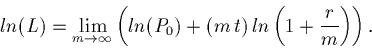\begin{displaymath}ln(L) = \lim_{m \rightarrow \infty}\left(ln(P_0) +(m\,t)\, ln \left(1 + \frac{r}{m}\right)\right).\end{displaymath}