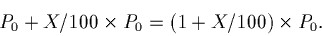 \begin{displaymath}P_0 + X/100 \times P_0 = (1 + X/100)\times P_0.\end{displaymath}