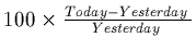 $100 \times \frac{Today - Yesterday}{Yesterday}$