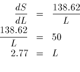 \begin{eqnarray*}\frac{dS}{dL} &=& \frac{138.62}{L} \\
\frac{138.62}{L} &=& 50 \\
2.77 &=& L \\
\end{eqnarray*}
