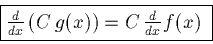 \begin{displaymath}\fbox{$\frac{d}{dx}\left(C \, g(x)\right) = C\,\frac{d}{dx} f(x)$ }\end{displaymath}