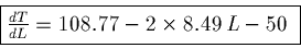 \begin{displaymath}\fbox{$\frac{dT}{dL} = 108.77 - 2 \times 8.49\,L - 50$ }\end{displaymath}