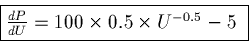 \begin{displaymath}\fbox{$\frac{dP}{dU} = 100\times 0.5\times U^{-0.5} - 5 $ }\end{displaymath}