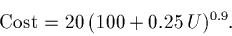 \begin{displaymath}\mbox{\rm Cost} = 20 \, (100 + 0.25\,U)^{0.9}.\end{displaymath}